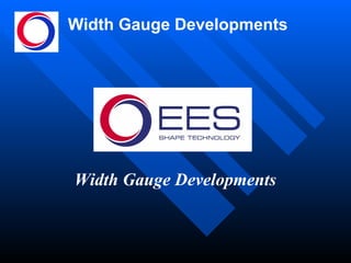 Width Gauge Developments Width Gauge Developments 