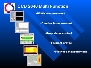 CCD 2040 Multi Function Width measurement Camber Measurement Crop shear control Thermal profile Flatness measurement 
