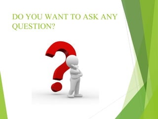 DO YOU WANT TO ASK ANY
QUESTION?
 
