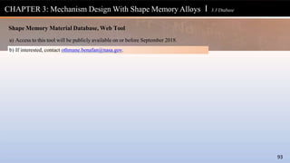 CHAPTER 3: Mechanism Design With Shape Memory Alloys l 3.3 Dtabase
93
Shape Memory Material Database, Web Tool
a) Access to this tool will be publicly available on or before September 2018.
b) If interested, contact othmane.benafan@nasa.gov.
 