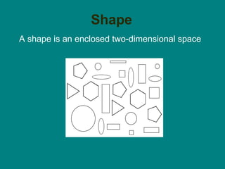 Shape
A shape is an enclosed two-dimensional space
 