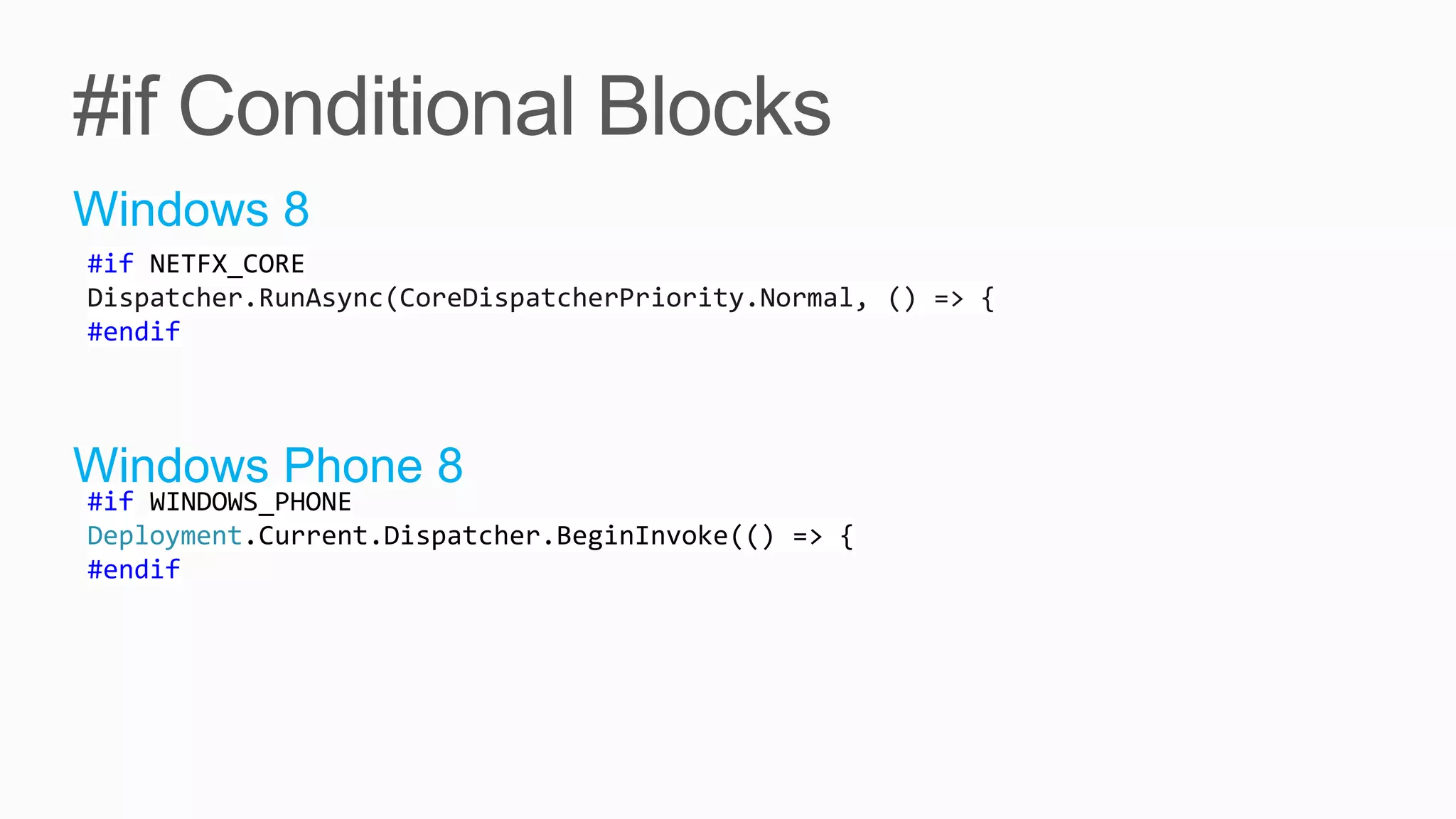Windows 8
#if NETFX_CORE
Dispatcher.RunAsync(CoreDispatcherPriority.Normal, () => {
#endif



Windows Phone 8
#if WINDOWS_PHONE
Deployment.Current.Dispatcher.BeginInvoke(() => {
#endif
 