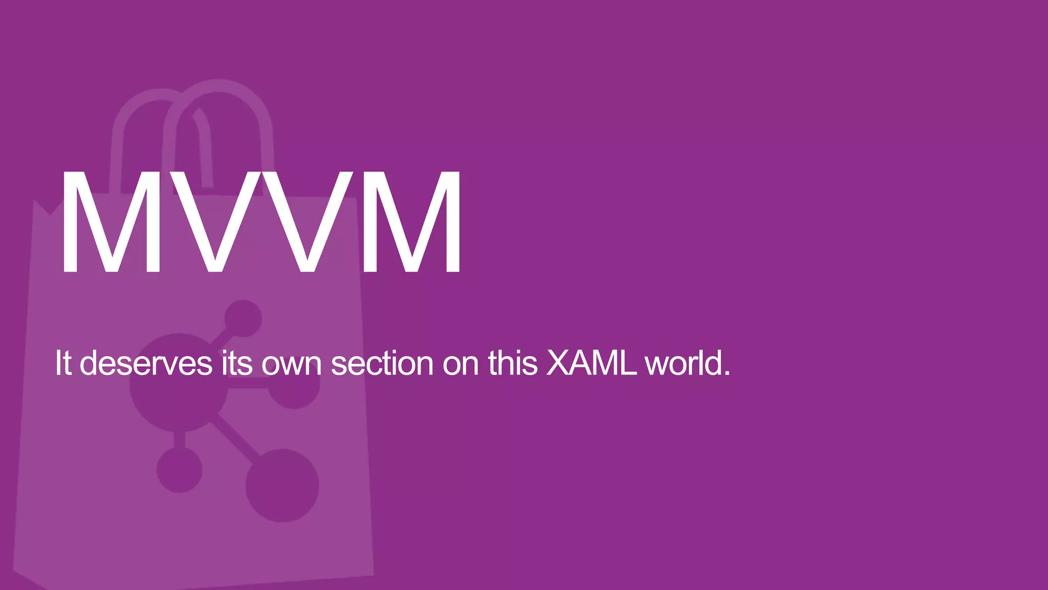 MVVM
It deserves its own section on this XAML world.
 