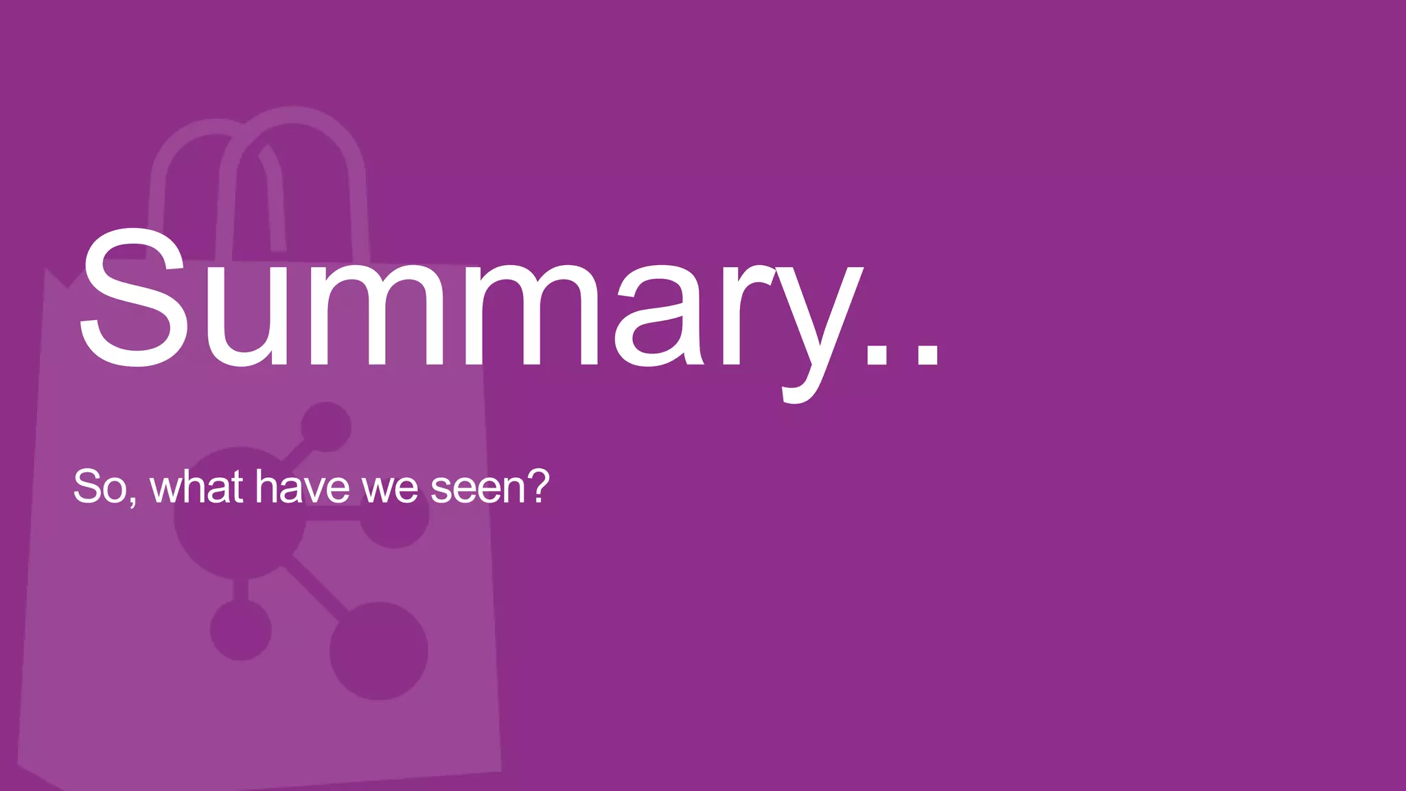 Summary..
So, what have we seen?
 