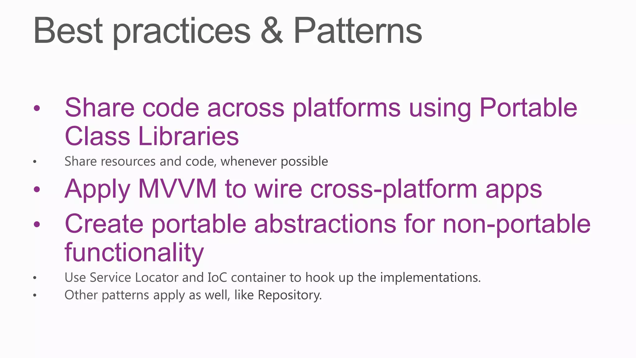 • Share code across platforms using Portable
  Class Libraries
• Apply MVVM to wire cross-platform apps
• Create portable abstractions for non-portable
  functionality
 