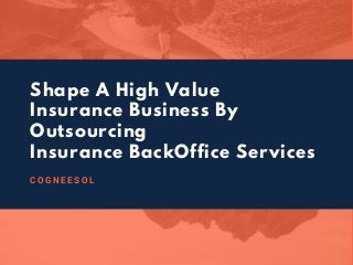 Shape A High Value
Insurance Business By
Outsourcing
Insurance BackOffice Services
C O G N E E S O L
 