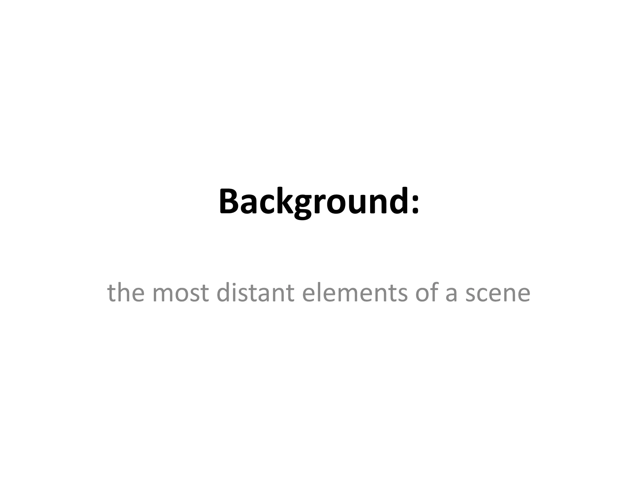 Background:
the most distant elements of a scene