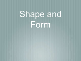 Shape and
Form
 