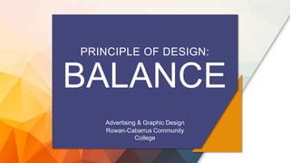 PRINCIPLE OF DESIGN:
BALANCE
Advertising & Graphic Design
Rowan-Cabarrus Community
College
 