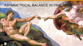 27
ASYMMETRICAL BALANCE IN FINE ART
 