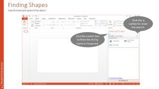 Finding Shapes
ShapeChefIntroduction
3
Use the instant search function
Use the search box
to filter the list by
name or keyword.
Click the x
symbol to clear
the search.
 