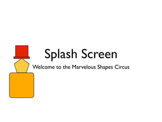 Splash Screen
Welcome to the Marvelous Shapes Circus
 