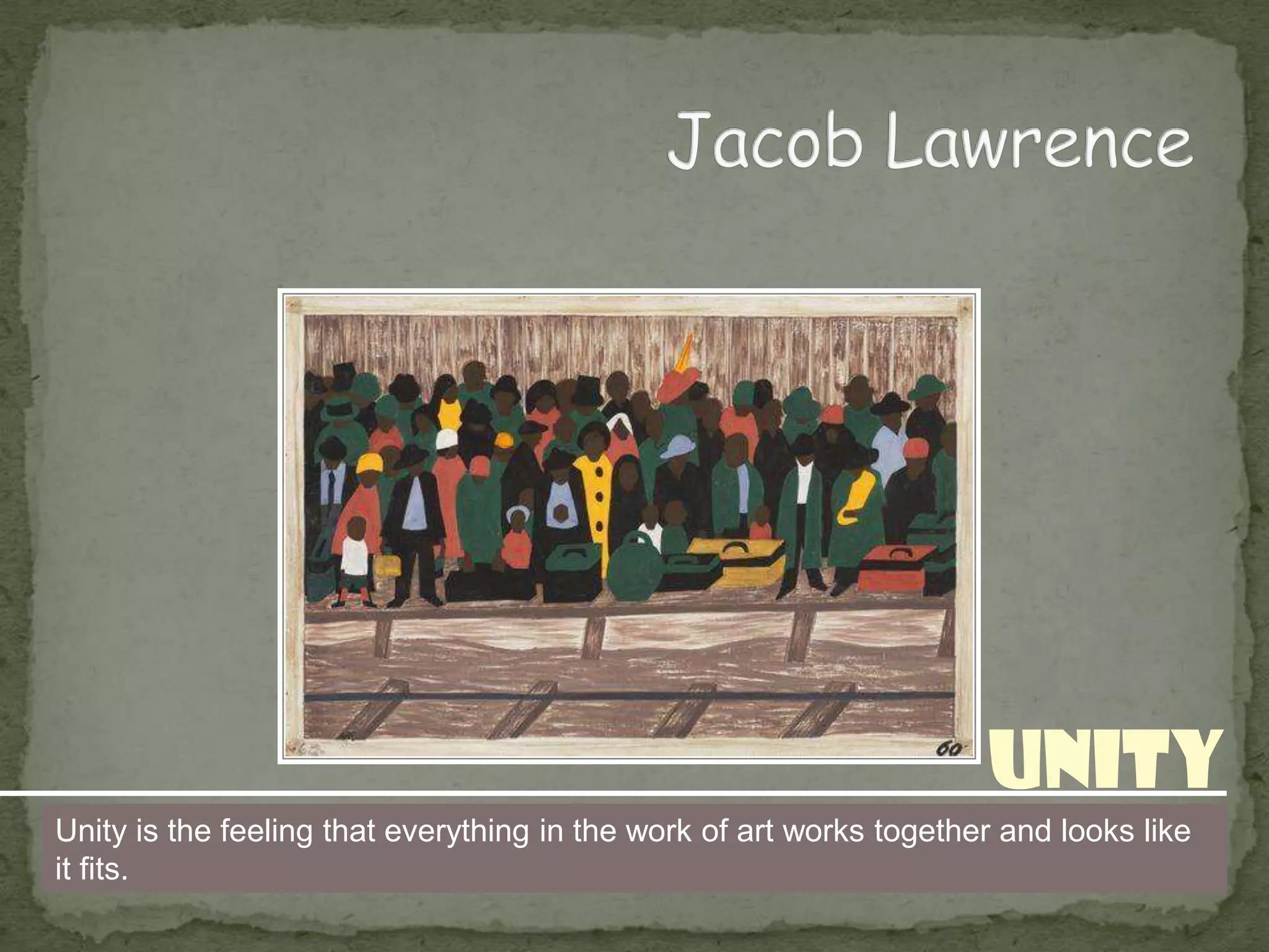 Unity
Unity is the feeling that everything in the work of art works together and looks like
it fits.