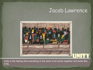 Unity
Unity is the feeling that everything in the work of art works together and looks like
it fits.