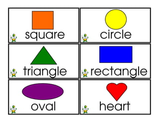 square      circle


triangle   rectangle

 oval       heart
 