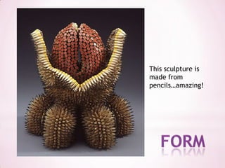 This sculpture is made from pencils…amazing!form