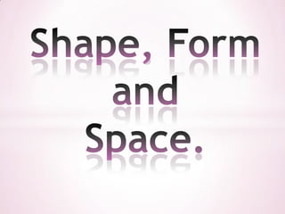 Shape, Form and Space. 