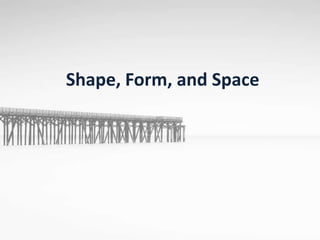 Shape, Form, and Space
 