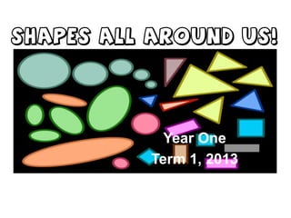 Shapes all around us!




            Year One
          Term 1, 2013
 