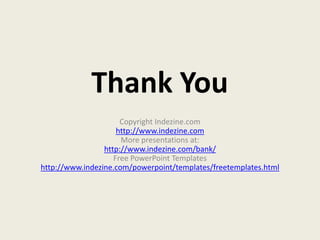 Thank YouCopyright Indezine.comhttp://www.indezine.comMore presentations at:http://www.indezine.com/bank/Free PowerPoint Templateshttp://www.indezine.com/powerpoint/templates/freetemplates.html