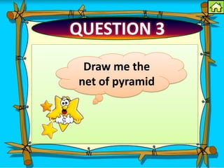 QUESTION 3
 Draw me the
net of pyramid
 