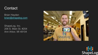 Contact
Brian Hayden
brian@shapelog.com
ShapeLog, Inc.
206 S. Main St. #204
Ann Arbor, MI 48104
 