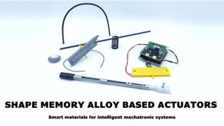 SHAPE MEMORY ALLOY BASED ACTUATORS
Smart materials for intelligent mechatronic systems
 