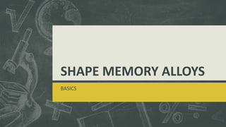 SHAPE MEMORY ALLOYS
BASICS
 
