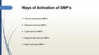 Ways of Activation of SMP’s
 Thermo responsive SMP’s
 Electrical induced SMP’s
 Light Induced SMP’s
 Magnetically Induced SMP’s
 Water Activated SMP’s
 