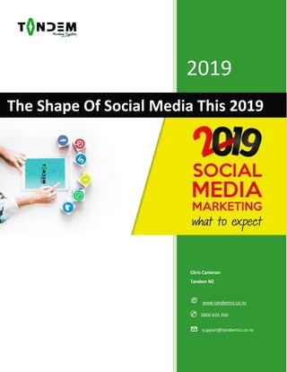 2019
Chris Cameron
Tandem NZ
www.tandemnz.co.nz
✆ 0800 826 366
✉ support@tandemnz.co.nz
The Shape Of Social Media This 2019
 