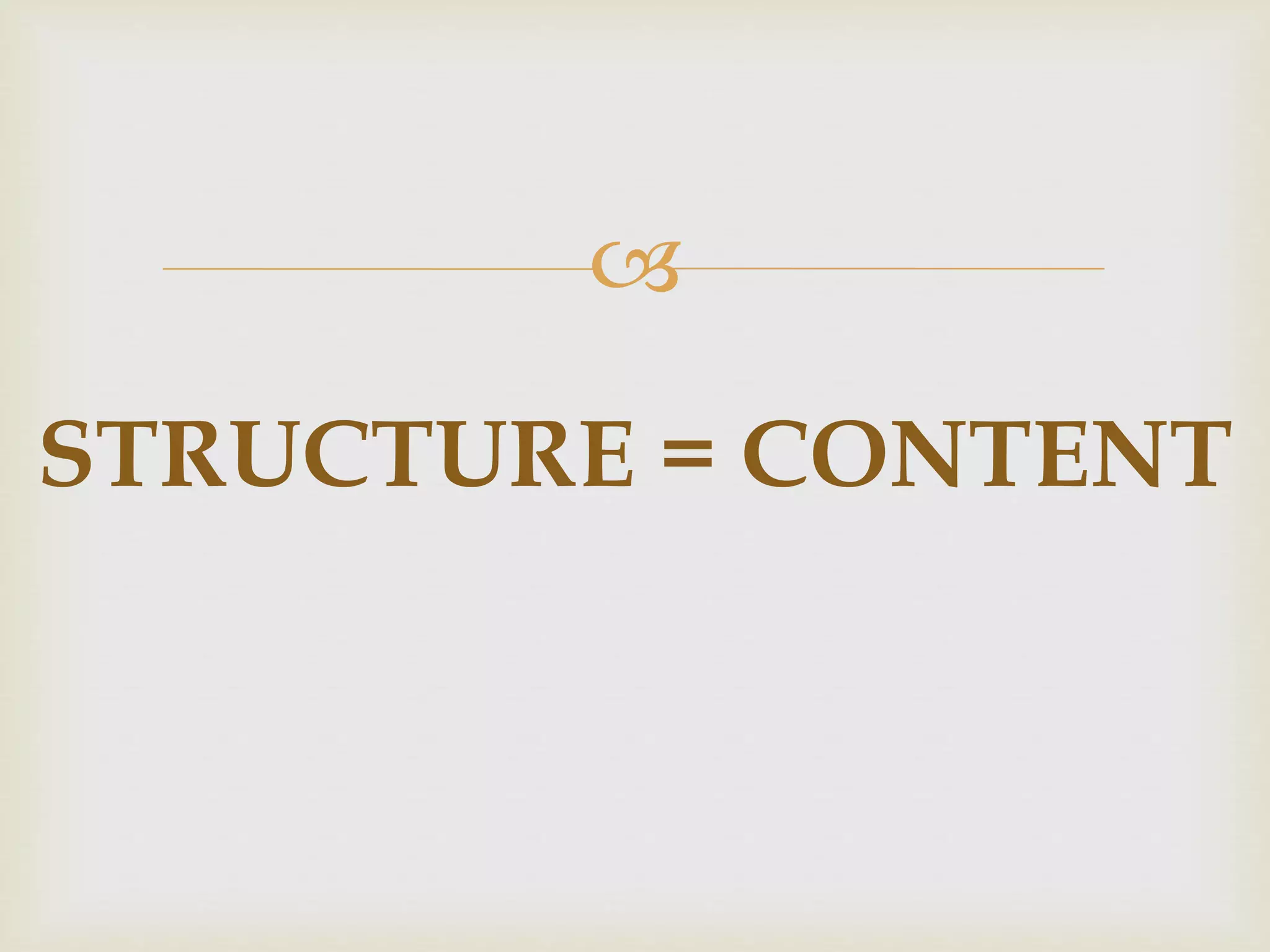 
STRUCTURE = CONTENT
 