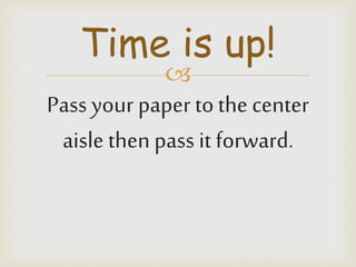 
Pass your paper tothe center
aisle then pass it forward.
Time is up!
 