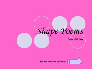 Shape Poems
                              Amy Conway




Click the arrow to continue
 