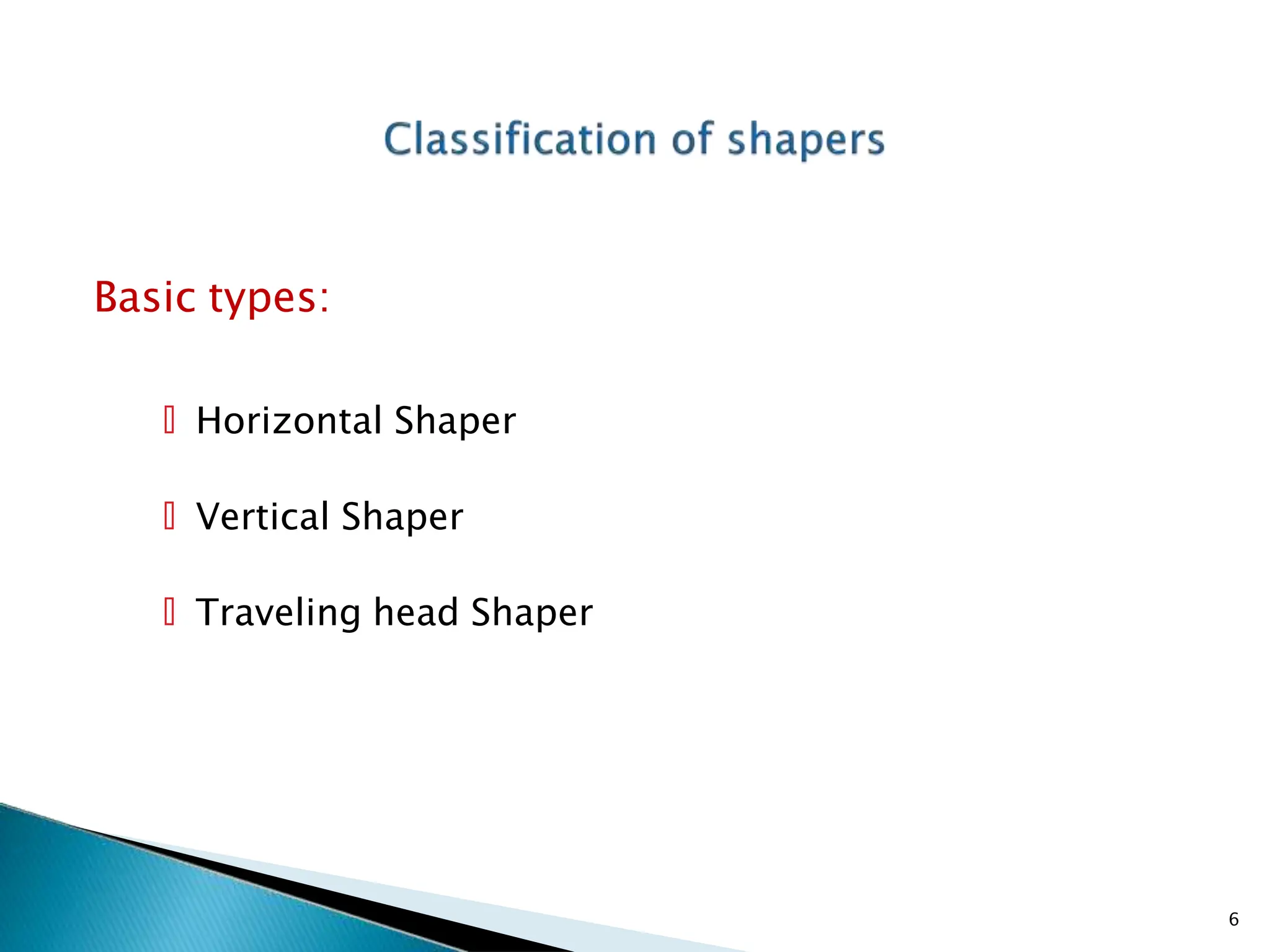 Basic types:
6
🞄 Horizontal Shaper
🞄 Vertical Shaper
🞄 Traveling head Shaper
 