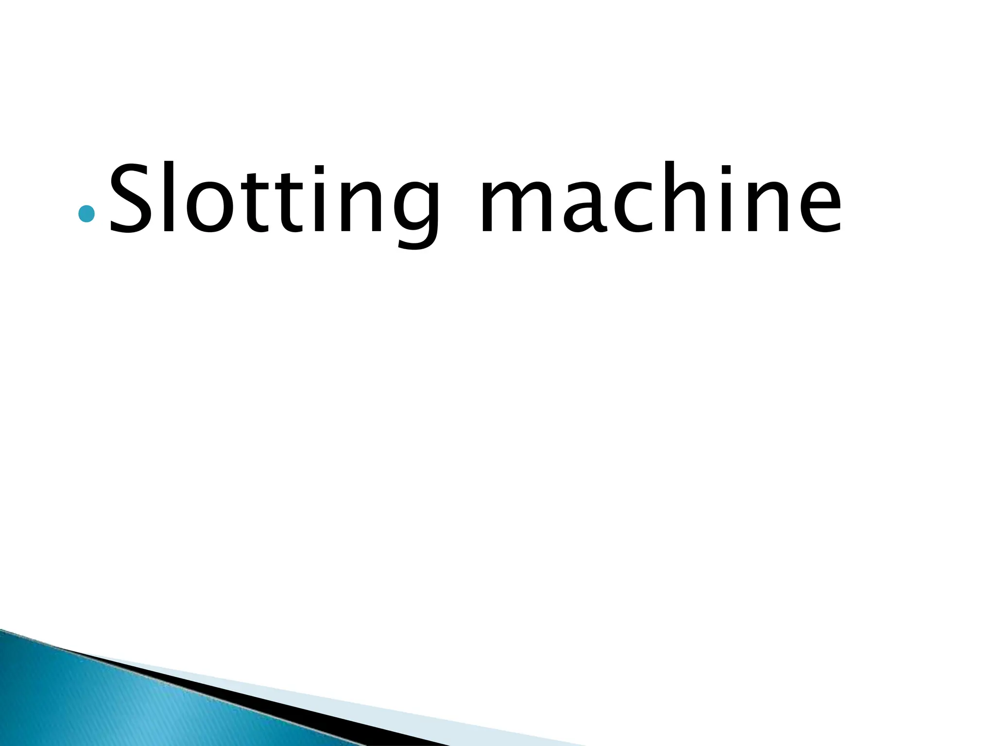 ⦁Slotting machine
 