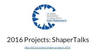 2016 Projects: ShaperTalks
http://bit.ly/contact-shaper-projects-2016
 