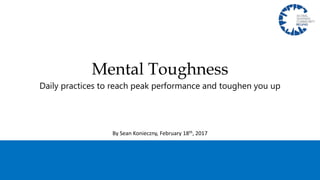 Mental Toughness
Daily practices to reach peak performance and toughen you up
By Sean Konieczny, February 18th, 2017
 