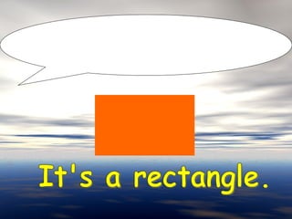 It's a rectangle. 