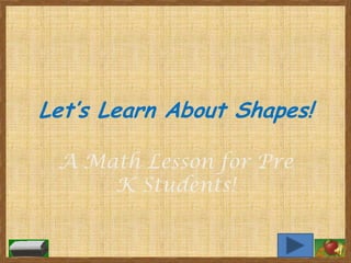 Let’s Learn About Shapes!

 A Math Lesson for Pre
     K Students!
 