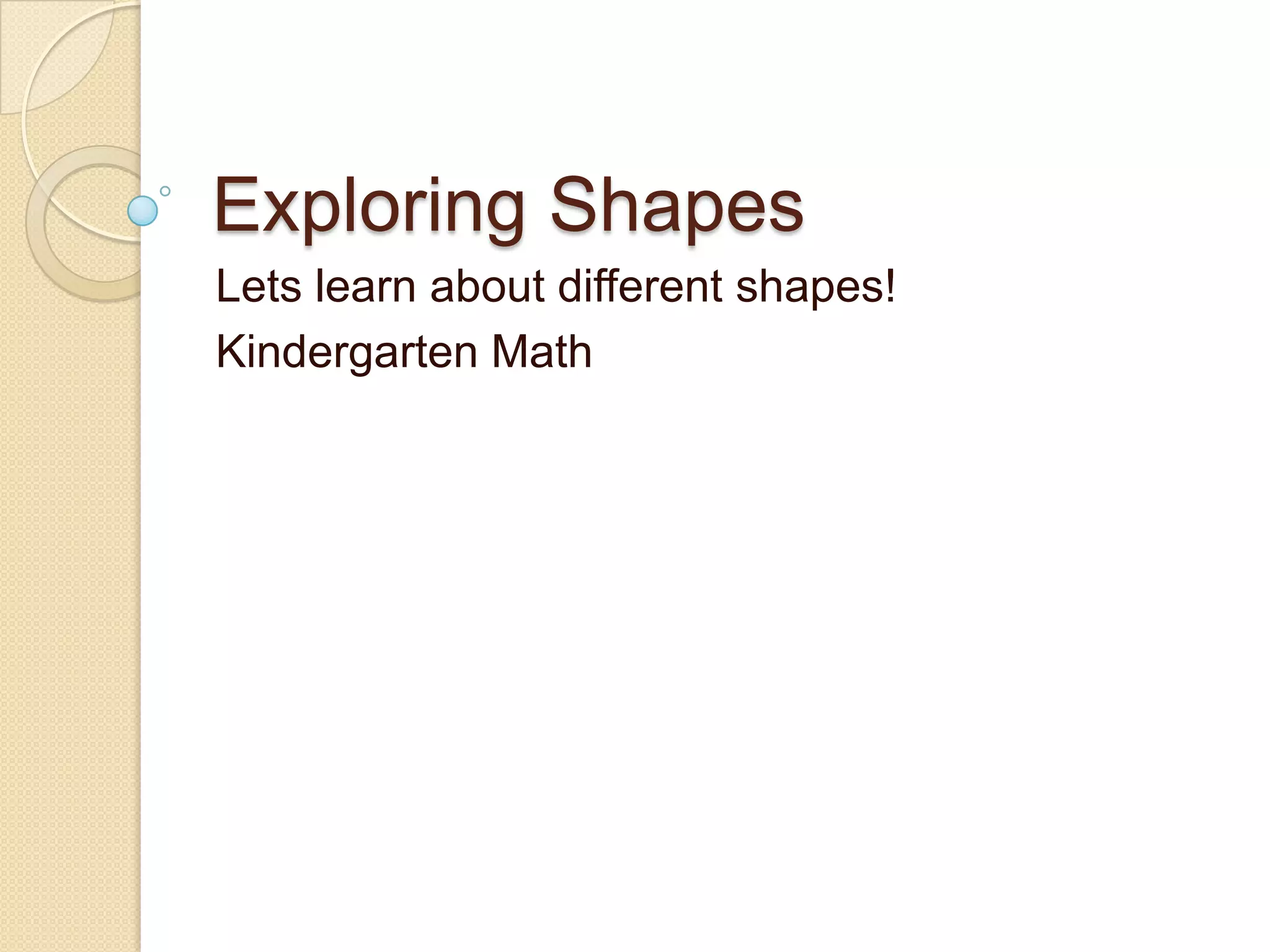 Exploring ShapesLets learn about different shapes!Kindergarten Math