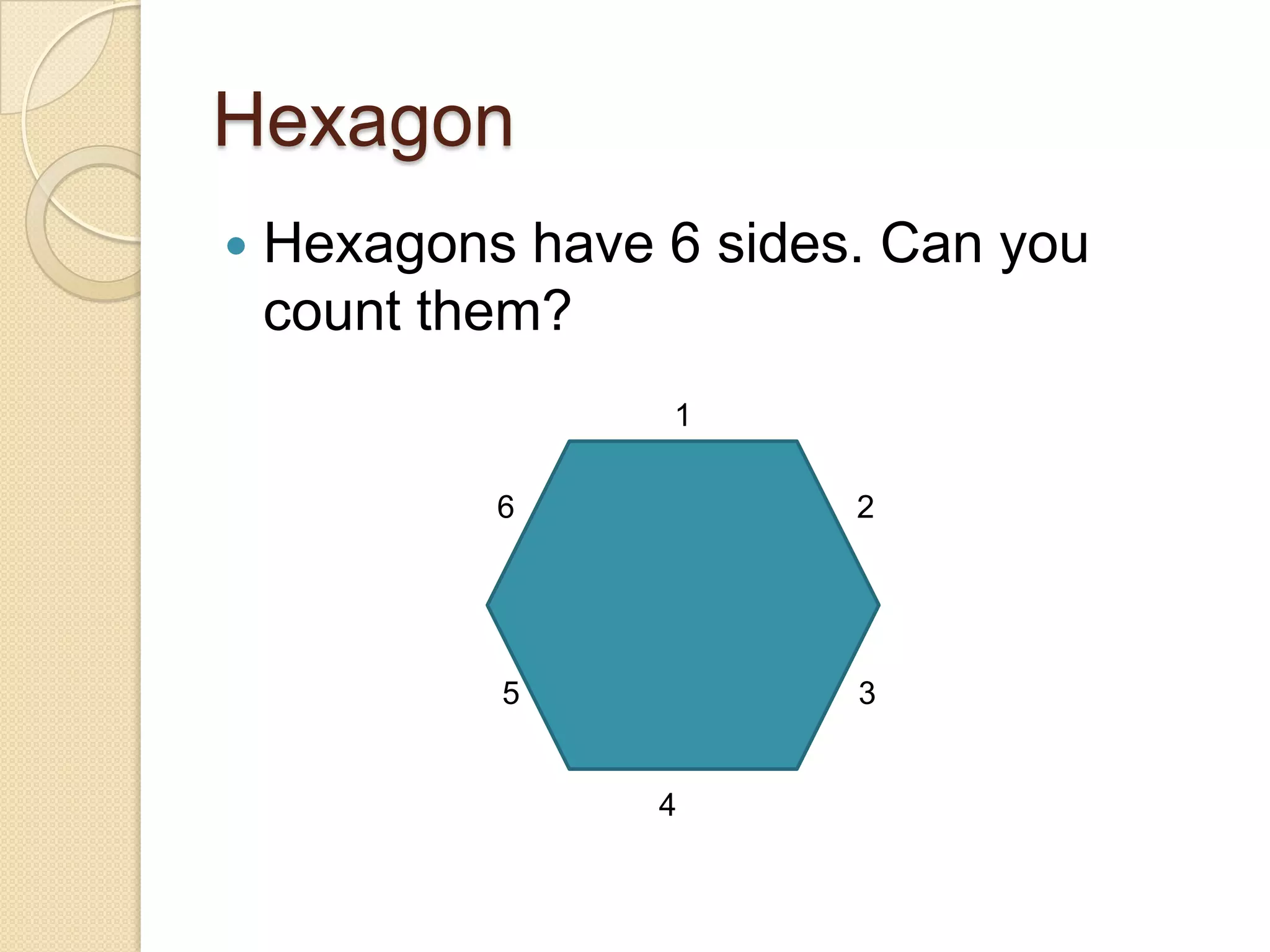 HexagonHexagons have 6 sides. Can you count them?126354