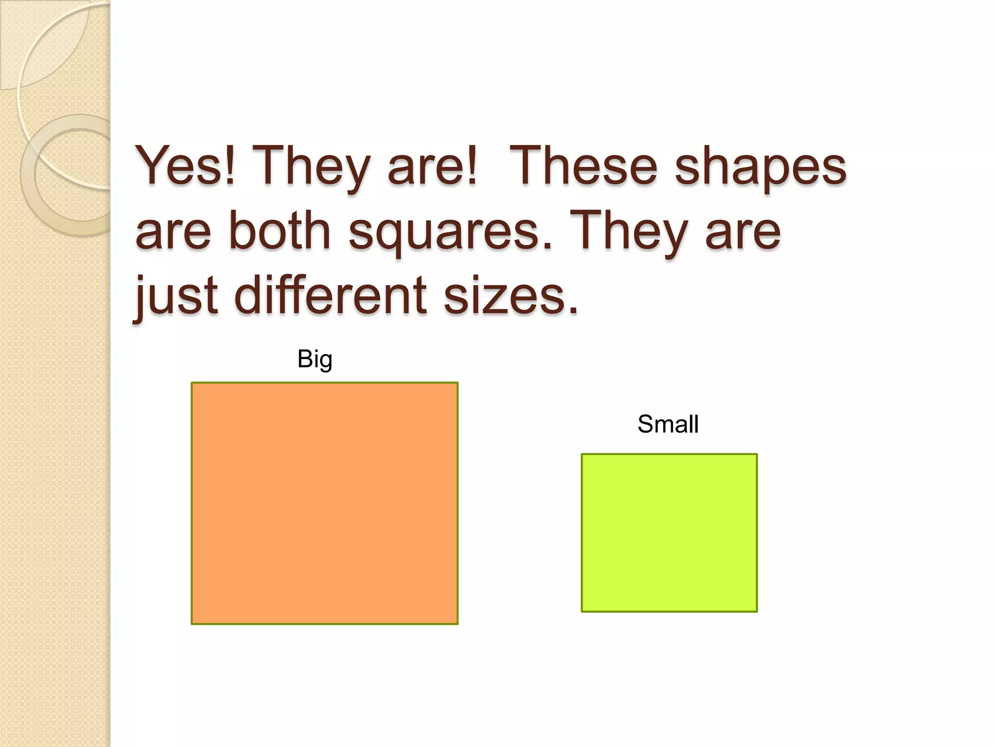 Yes! They are! These shapes are both squares. They are just different sizes.BigSmall