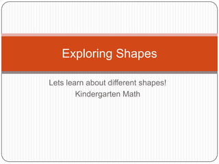 Lets learn about different shapes! Kindergarten Math Exploring Shapes 