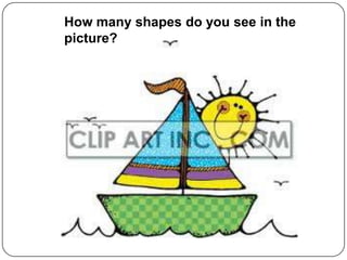 How many shapes do you see in the
picture?
 