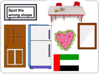 Spot the
wrong shape
?
 