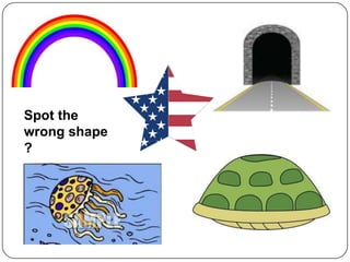 Spot the
wrong shape
?
 