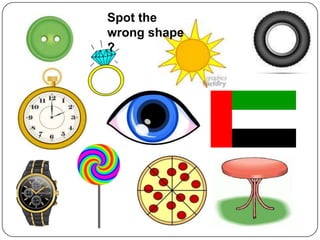 Spot the
wrong shape
?
 