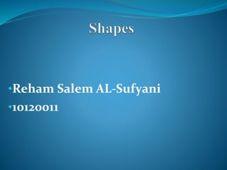•Reham Salem AL-Sufyani 
•10120011 
 