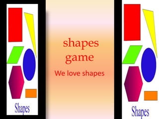 shapes
game
We love shapes
 