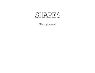 SHAPES
Storyboard
 